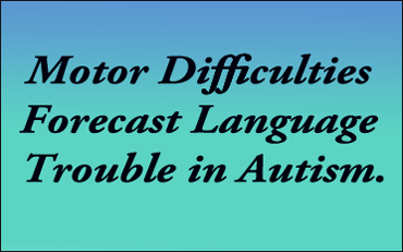 Link - Motor difficulties forecast language trouble in autism